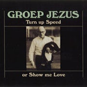 Groep Jezus - Turn up speed or show me love [CD Scan]