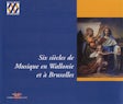 Six siècles de Musique en Wallonie et à Bruxelles