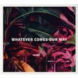 Whatever comes our way