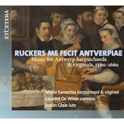 Mario Sarrechia, Lieselot De Wilde & Justin Glaie - Ruckers me fecit Antverpiae: Music for Antwerp harpsichords & virginals, 1560-1660 (scan)